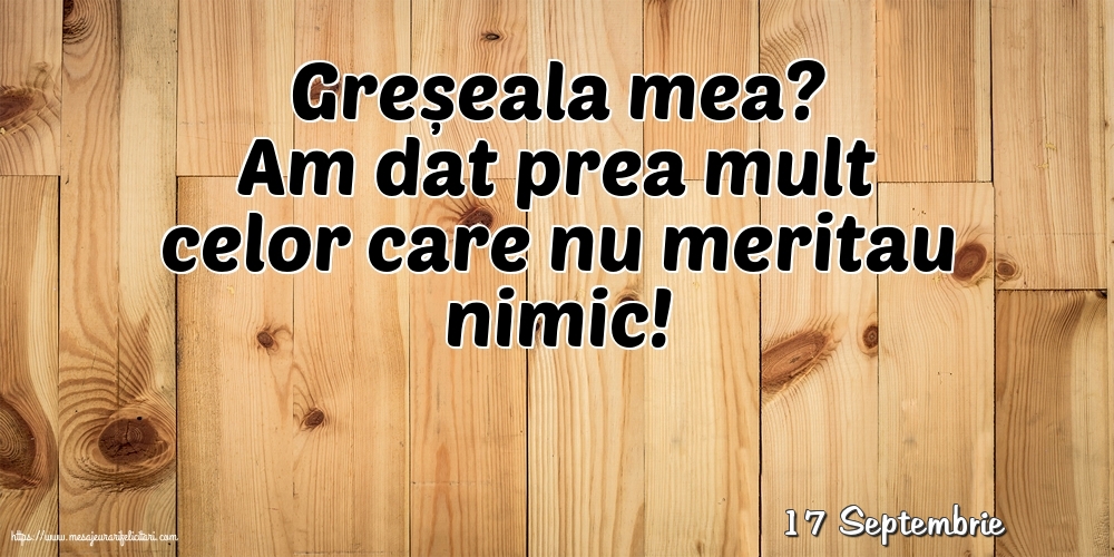 Felicitari de 17 Septembrie - 17 Septembrie - Greșeala mea?