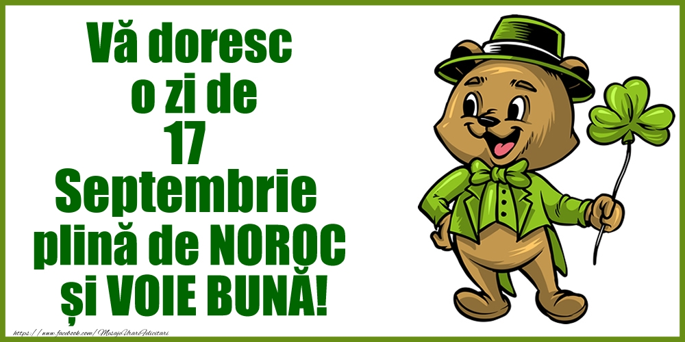 Vă doresc o zi de Septembrie 17 plină de noroc și voie bună!