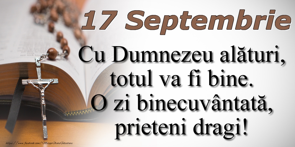 Felicitari de 17 Septembrie - 17 Septembrie Cu Dumnezeu alături, totul va fi bine. O zi binecuvântată, prieteni dragi!