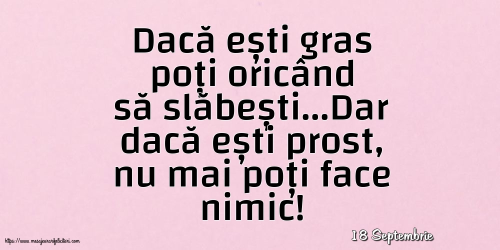 Felicitari de 18 Septembrie - 18 Septembrie - Dacă ești gras