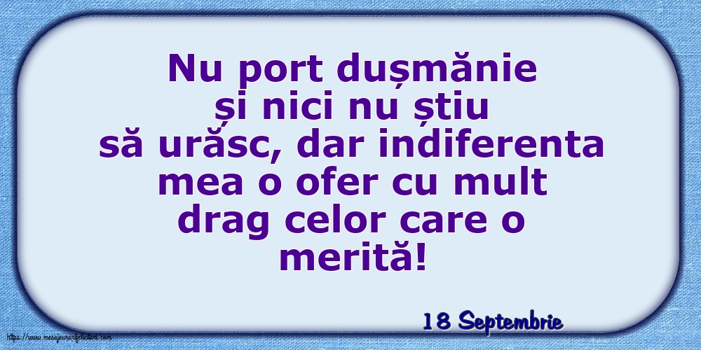 Felicitari de 18 Septembrie - 18 Septembrie - Indiferenta mea o ofer cu mult drag celor care o merită!