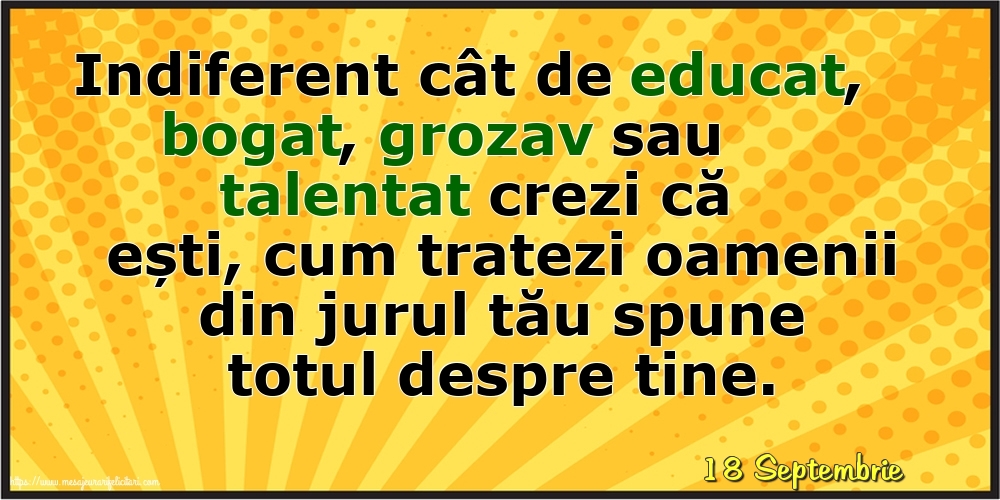 Felicitari de 18 Septembrie - 18 Septembrie - Cum tratezi oamenii din jurul tău spune totul despre tine!