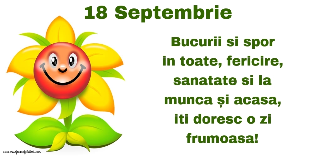 18.Septembrie Bucurii si spor in toate, fericire, sanatate si la munca și acasa, iti doresc o zi frumoasa!