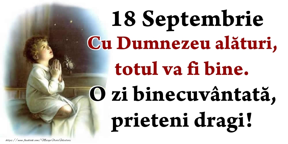 Felicitari de 18 Septembrie - 18 Septembrie Cu Dumnezeu alături, totul va fi bine. O zi binecuvântată, prieteni dragi!