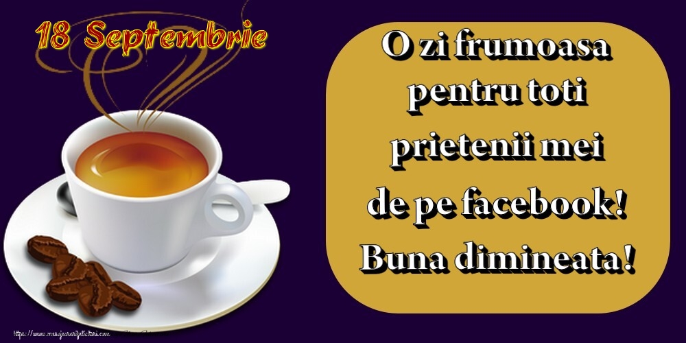 Felicitari de 18 Septembrie - 18.Septembrie -  Pentru tine prieten drag o cafea aromata. Sa ai o zi minunata! Buna dimineata!