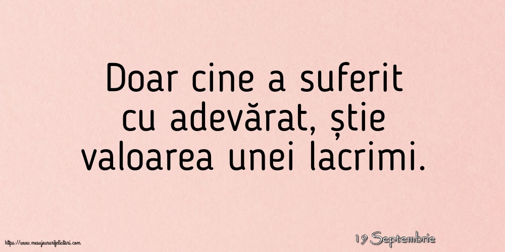 Felicitari de 19 Septembrie - 19 Septembrie - Doar cine a suferit cu adevărat