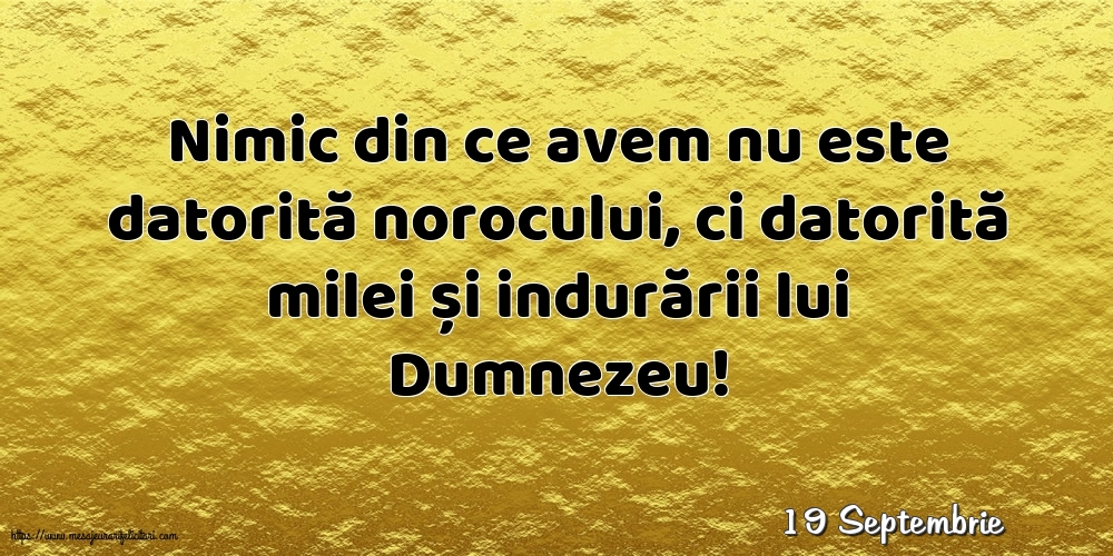 Felicitari de 19 Septembrie - 19 Septembrie - Nimic din ce avem nu este datorită norocului