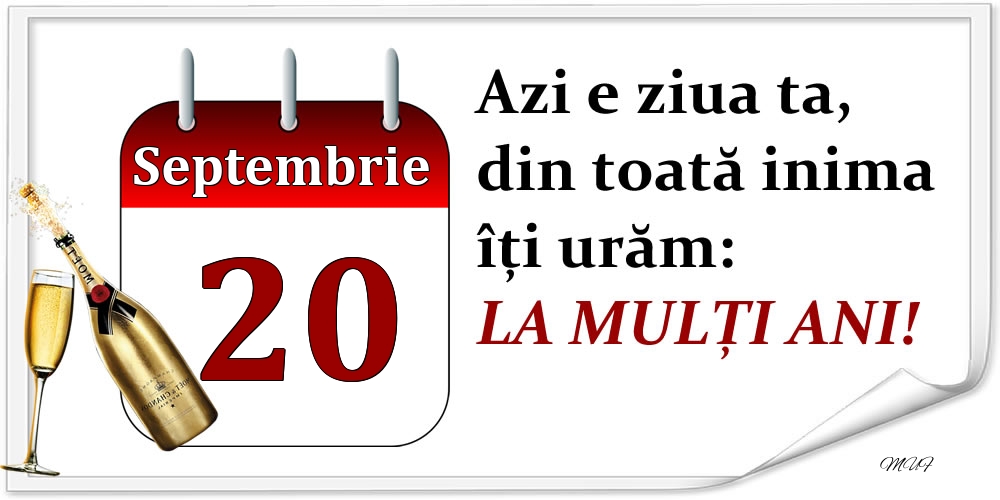 Felicitari de 20 Septembrie - Septembrie 20 Azi e ziua ta, din toată inima îți urăm: LA MULȚI ANI!