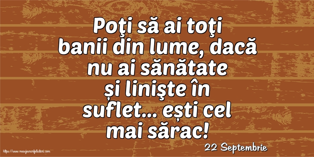 Felicitari de 22 Septembrie - 22 Septembrie - Poţi să ai toţi banii din lume