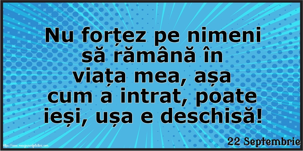 Felicitari de 22 Septembrie - 22 Septembrie - Nu forțez pe nimeni să rămână în viața mea