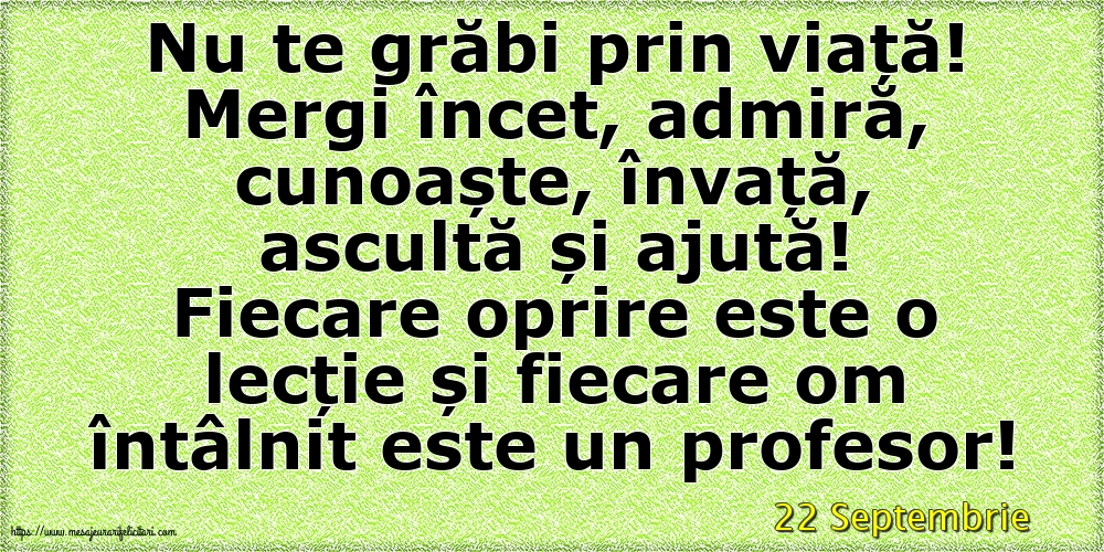 Felicitari de 22 Septembrie - 22 Septembrie - Nu te grăbi prin viață!