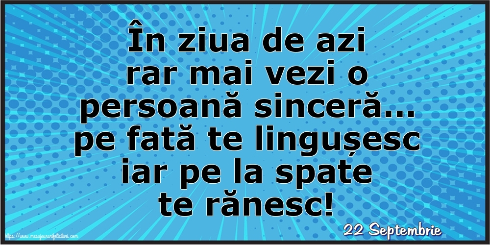 Felicitari de 22 Septembrie - 22 Septembrie - În ziua de azi rar mai vezi o persoană sinceră