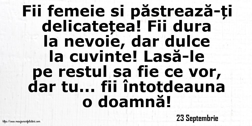 Felicitari de 23 Septembrie - 23 Septembrie - Fii femeie si păstrează-ți delicatețea