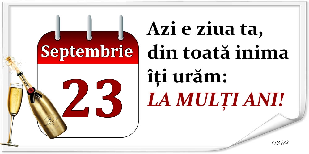 Felicitari de 23 Septembrie - Septembrie 23 Azi e ziua ta, din toată inima îți urăm: LA MULȚI ANI!