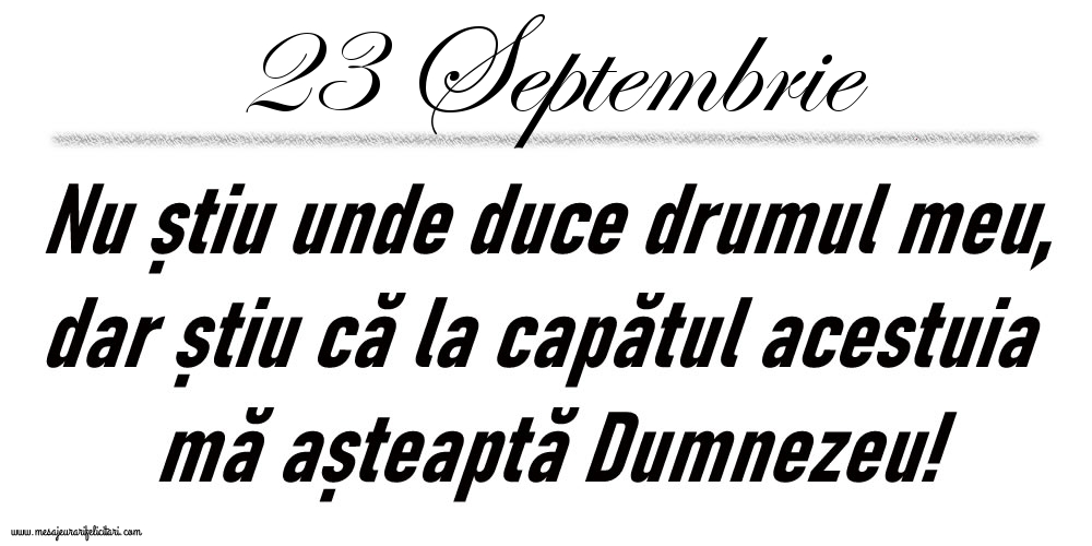 23 Septembrie Nu știu unde duce drumul meu...