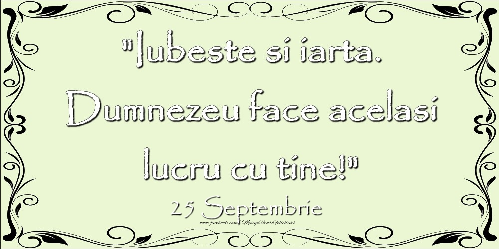 Iubeste si iarta. Dumnezeu face acelaşi lucru cu tine! 25Septembrie