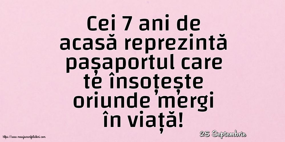 Felicitari de 25 Septembrie - 25 Septembrie - Cei 7 ani de acasă reprezintă pașaportul