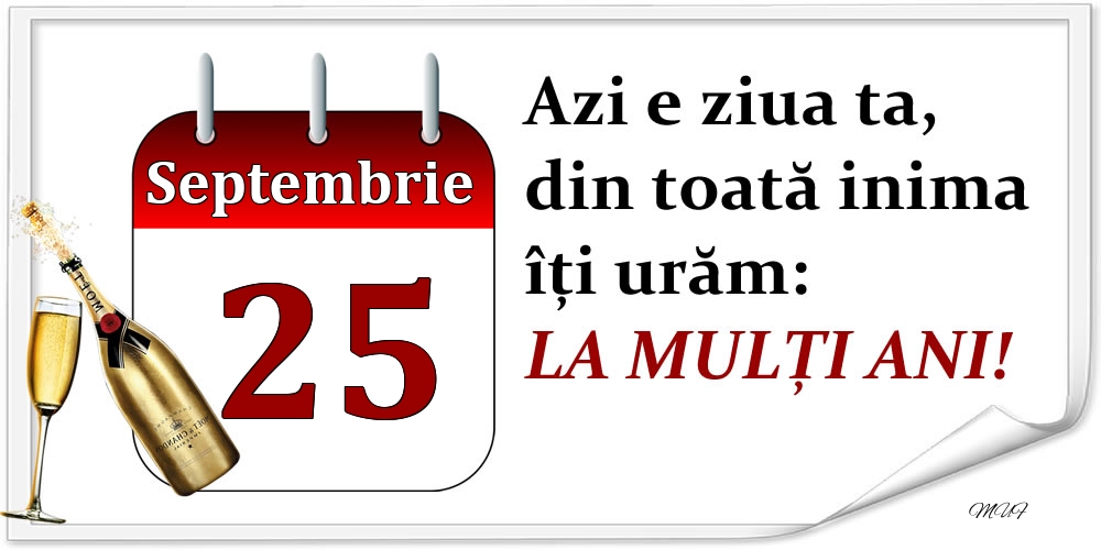 Felicitari de 25 Septembrie - Septembrie 25 Azi e ziua ta, din toată inima îți urăm: LA MULȚI ANI!