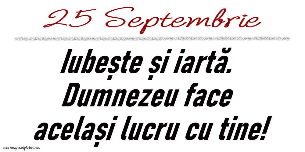 25 Septembrie Iubește și iartă...