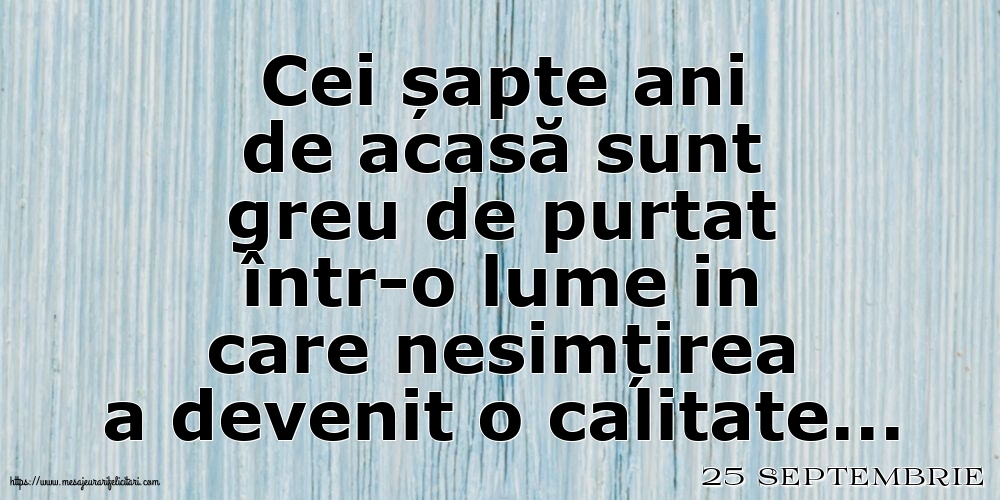 Felicitari de 25 Septembrie - 25 Septembrie - Cei șapte ani de acasă