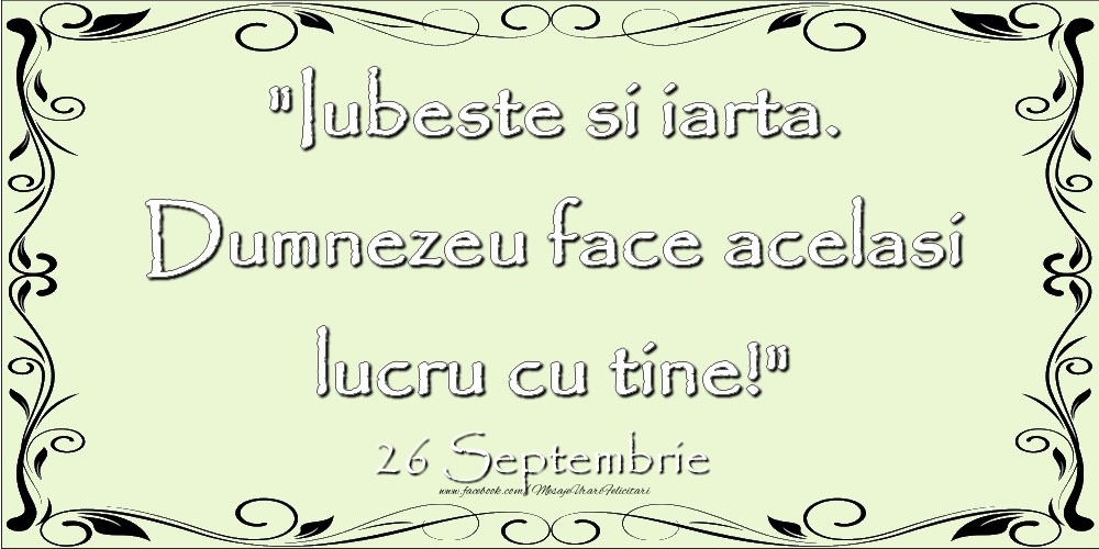 Iubeste si iarta. Dumnezeu face acelaşi lucru cu tine! 26Septembrie