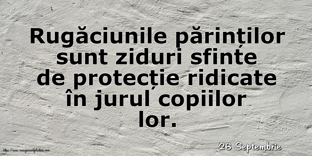 Felicitari de 26 Septembrie - 26 Septembrie - Rugăciunile părinților sunt ziduri sfinte