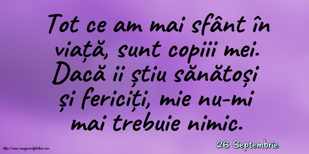 Felicitari de 26 Septembrie - 26 Septembrie - Tot ce am mai sfânt în viata