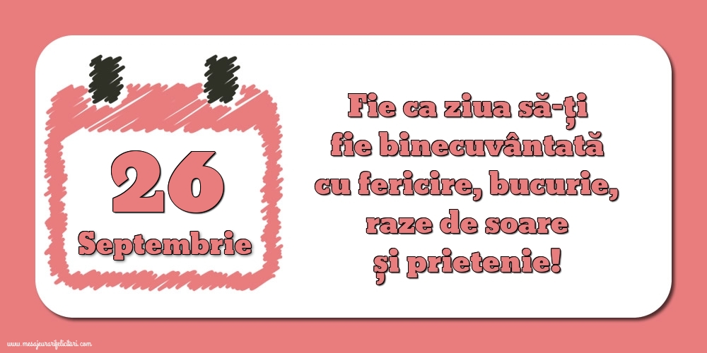 Felicitari de 26 Septembrie - Fie ca ziua să-ți fie binecuvântată cu fericire, bucurie, raze de soare și prietenie!