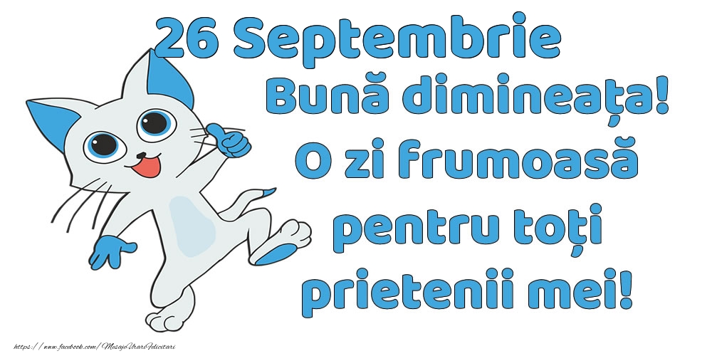 26 Septembrie: Bună dimineața! O zi frumoasă pentru toți prietenii mei!