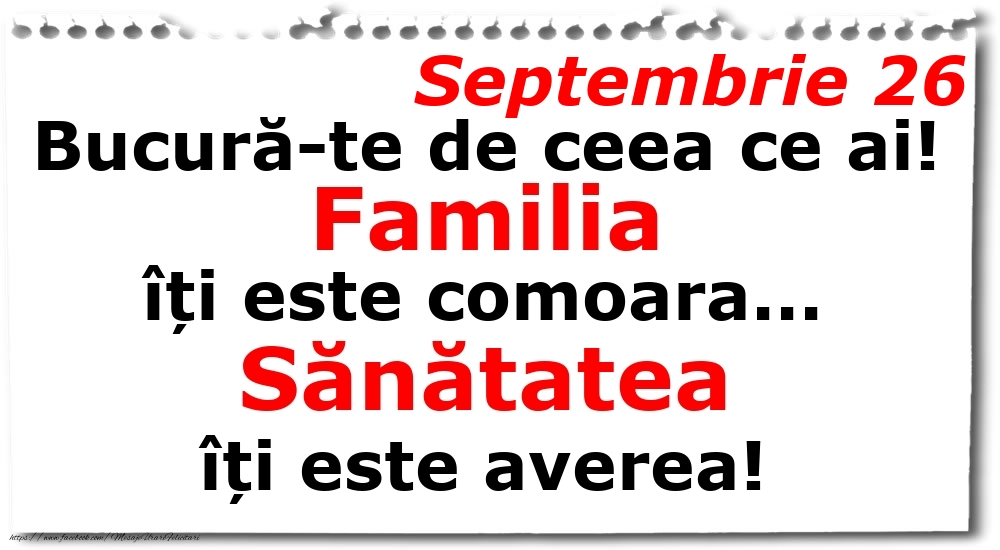 Septembrie 26 Bucură-te de ceea ce ai! Familia îți este comoara... Sănătatea îți este averea!