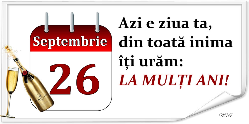 Septembrie 26 Azi e ziua ta, din toată inima îți urăm: LA MULȚI ANI!