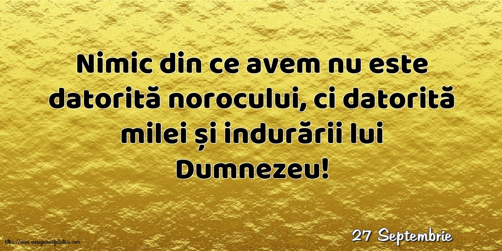 Felicitari de 27 Septembrie - 27 Septembrie - Nimic din ce avem nu este datorită norocului