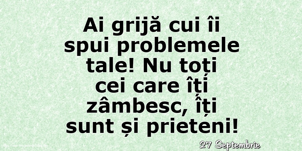 Felicitari de 27 Septembrie - 27 Septembrie - Ai grijă cui îi spui problemele