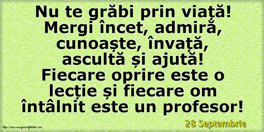 Felicitari de 28 Septembrie - 28 Septembrie - Nu te grăbi prin viață!