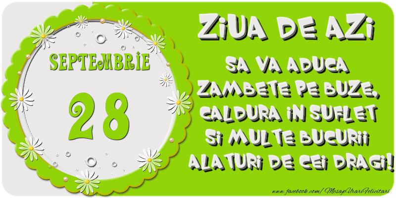 Felicitari de 28 Septembrie - Ziua de azi sa va aduca zambete pe buze, caldura in suflet si multe bucurii alaturi de cei dragi 28 Septembrie!