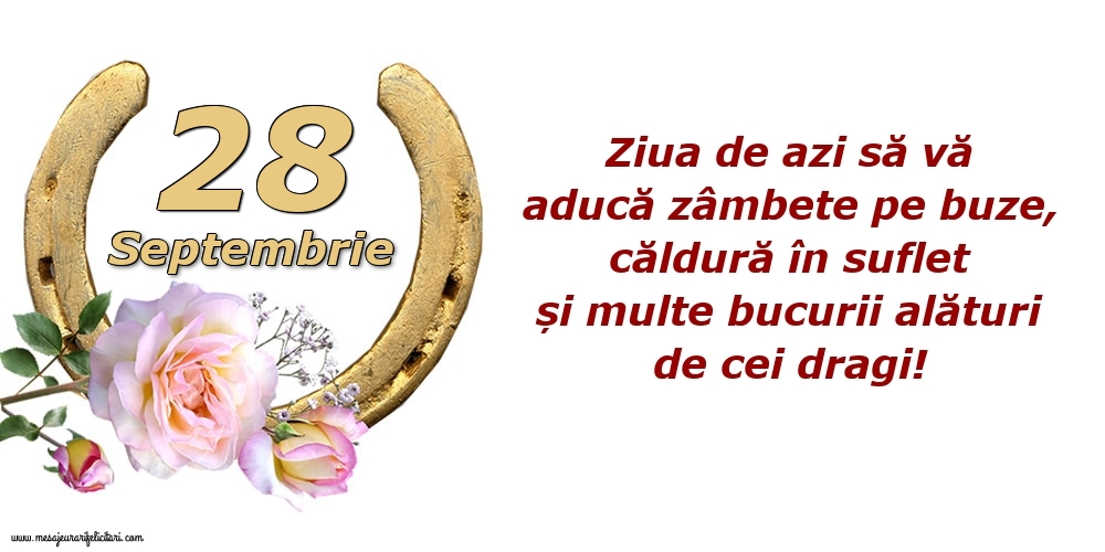 Felicitari de 28 Septembrie - Ziua de azi să vă aducă zâmbete pe buze, căldură în suflet și multe bucurii alături de cei dragi!