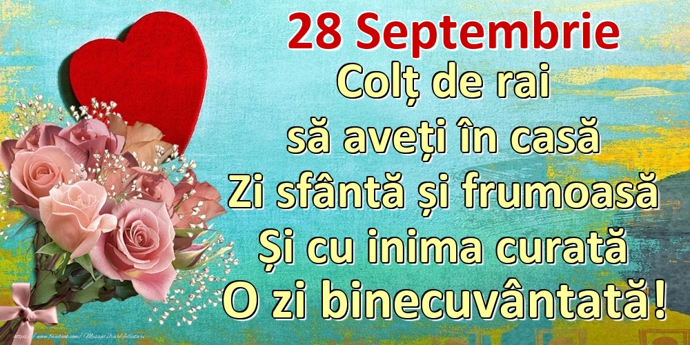 Septembrie 28 Colț de rai să aveți în casă Zi sfântă și frumoasă Și cu inima curată O zi binecuvântată!