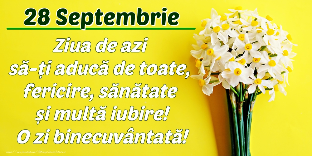 Septembrie 28 Ziua de azi să-ți aducă de toate, fericire, sănătate și multă iubire! O zi binecuvântată!