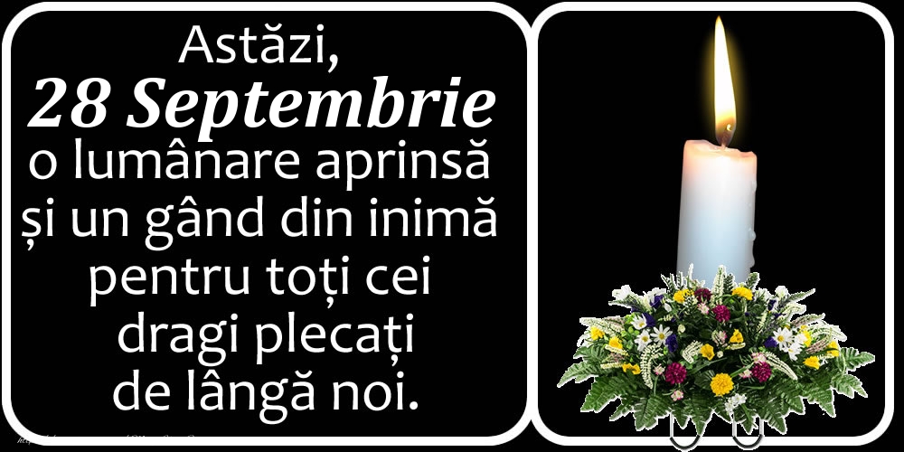 Astăzi, 28 Septembrie, o lumânare aprinsă  și un gând din inimă pentru toți cei dragi plecați de lângă noi. Dumnezeu să-i ierte!