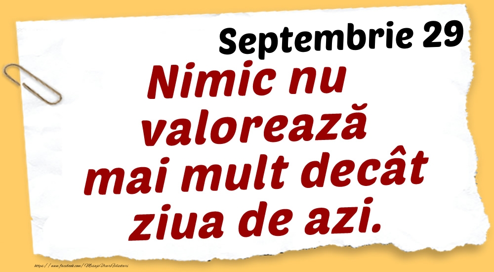 Felicitari de 29 Septembrie - Septembrie 29 Nimic nu valorează mai mult decât ziua de azi.