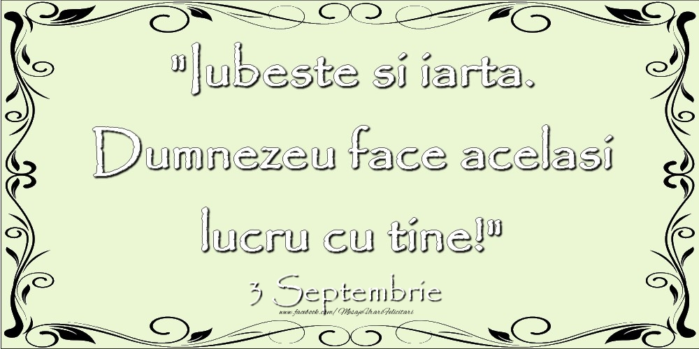 Iubeste si iarta. Dumnezeu face acelaşi lucru cu tine! 3Septembrie