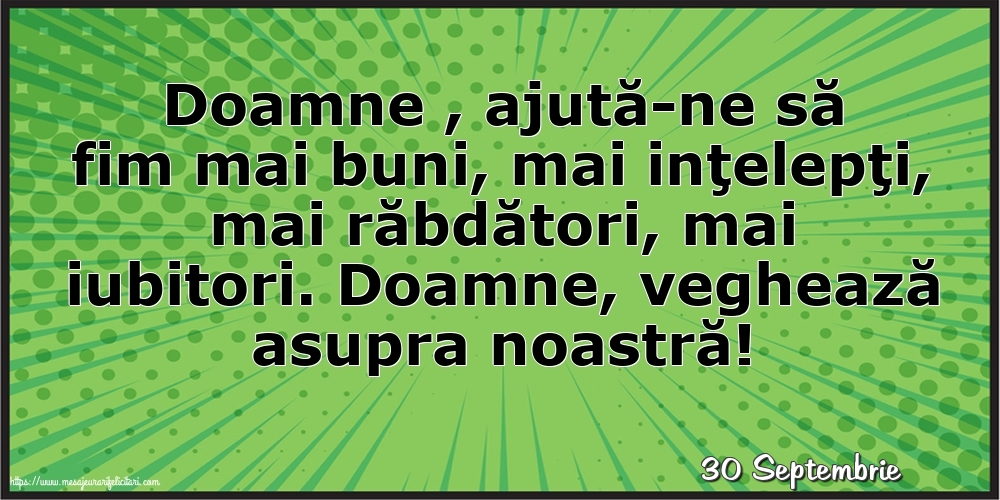 Felicitari de 30 Septembrie - 30 Septembrie - Doamne , ajută-ne să fim mai buni