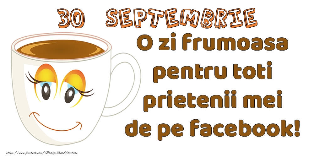 Felicitari de 30 Septembrie - 30 Septembrie: O zi frumoasa pentru toti prietenii mei de pe facebook!