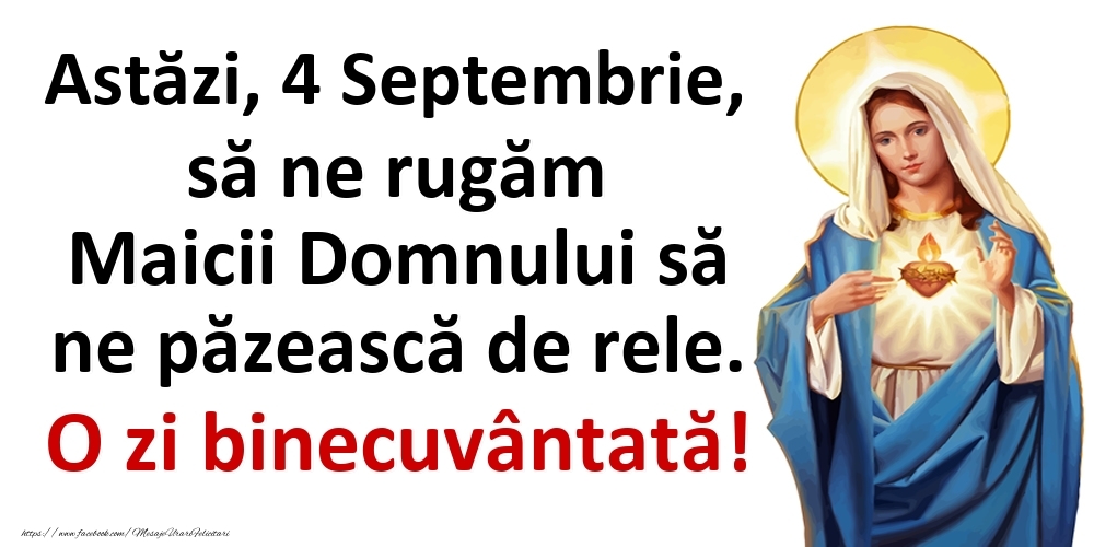 Astăzi, 4 Septembrie, să ne rugăm Maicii Domnului să ne păzească de rele. O zi binecuvântată!