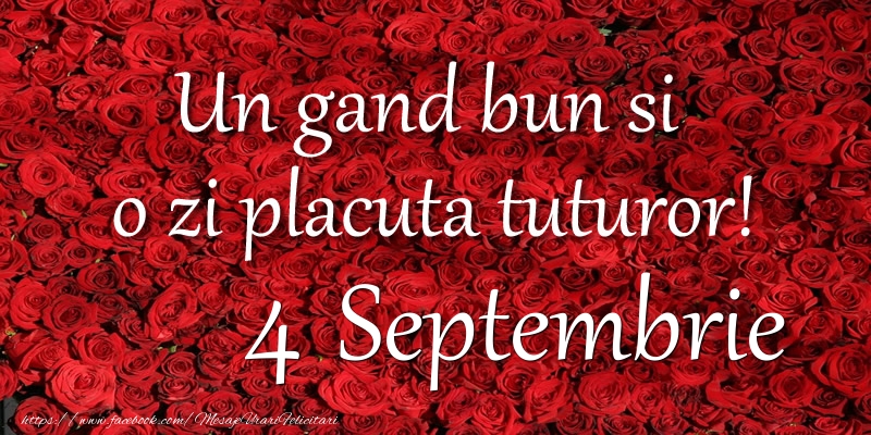 Felicitari de 4 Septembrie - Un gand bun si  o zi placuta tuturor! Septembrie 4