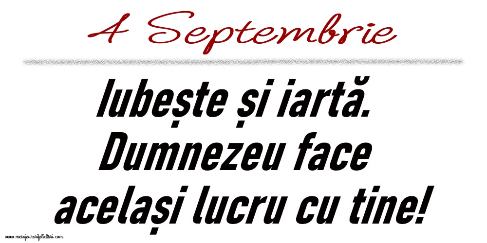 4 Septembrie Iubește și iartă...