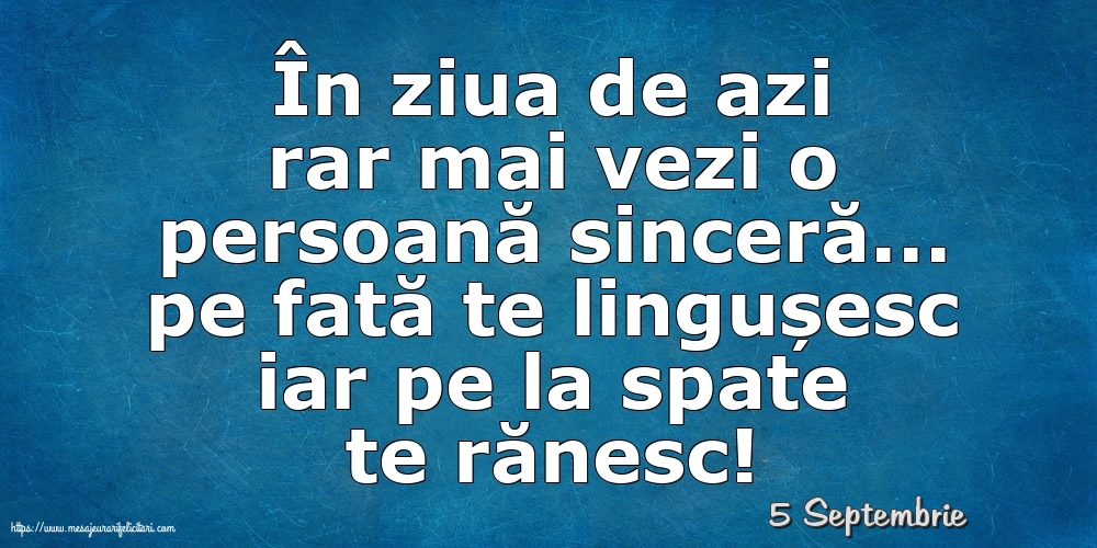 Felicitari de 5 Septembrie - 5 Septembrie - În ziua de azi rar mai vezi o persoană sinceră