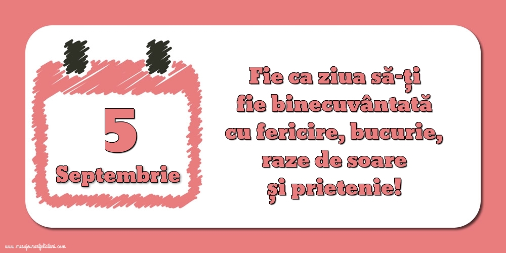 Felicitari de 5 Septembrie - Fie ca ziua să-ți fie binecuvântată cu fericire, bucurie, raze de soare și prietenie!