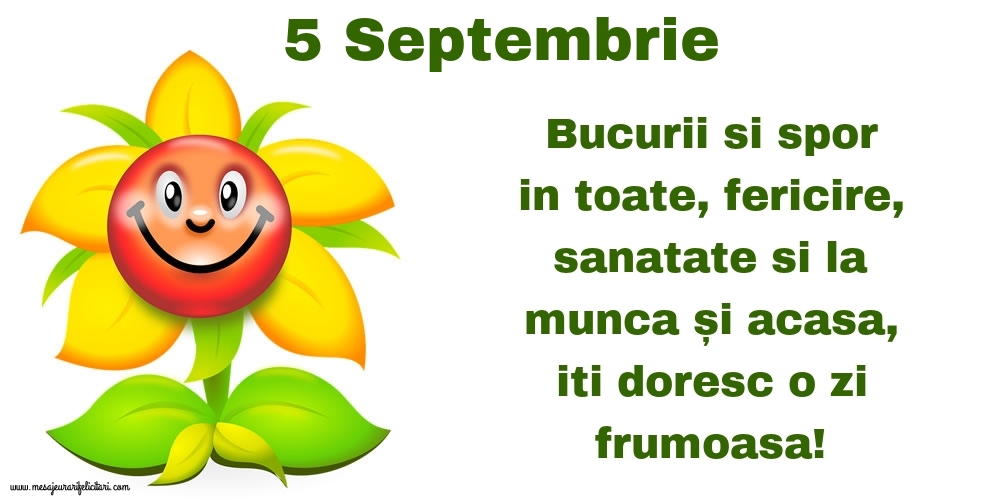 Felicitari de 5 Septembrie - 5.Septembrie Bucurii si spor in toate, fericire, sanatate si la munca și acasa, iti doresc o zi frumoasa!