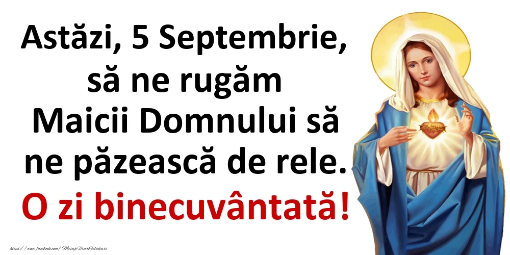 Felicitari de 5 Septembrie - Astăzi, 5 Septembrie, să ne rugăm Maicii Domnului să ne păzească de rele. O zi binecuvântată!